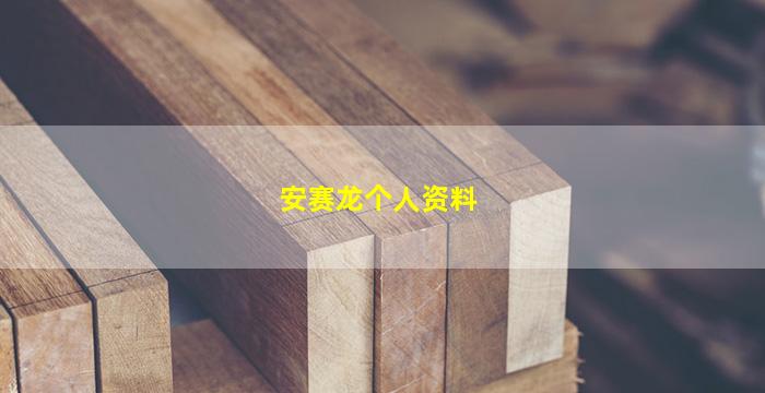 安赛龙个人资料(安赛龙个人资料身高体重)