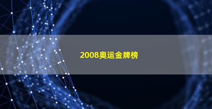 2008奥运金牌榜(2008奥运金牌榜排名榜 中国)