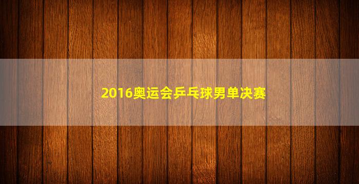 2016奥运会乒乓球男单决赛