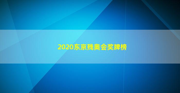 2020东京残奥会奖牌榜(2020东京残奥会奖牌榜明细)