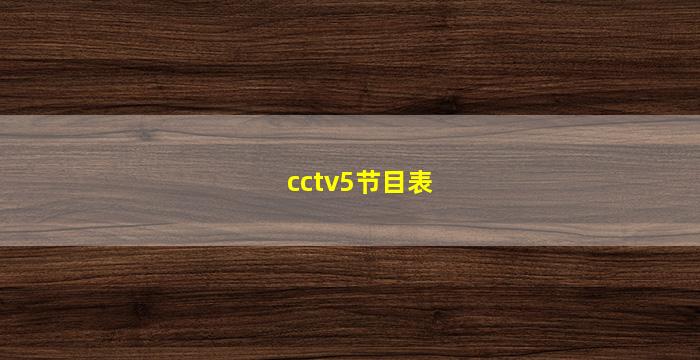 cctv5节目表(cctv5节目表直播在线观看)