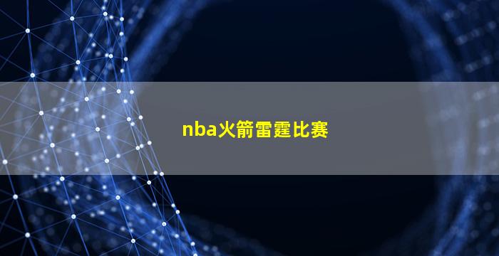 nba火箭雷霆比赛(nba火箭雷霆比赛回放)