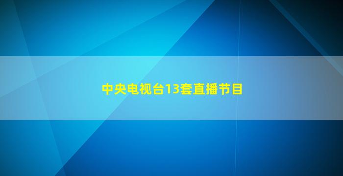 中央电视台13套直播节目