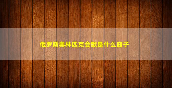 俄罗斯奥林匹克会歌是什么曲子