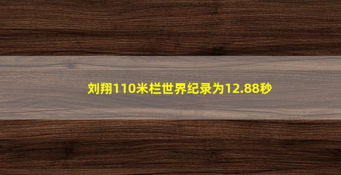 刘翔110米栏世界纪录为12.88秒