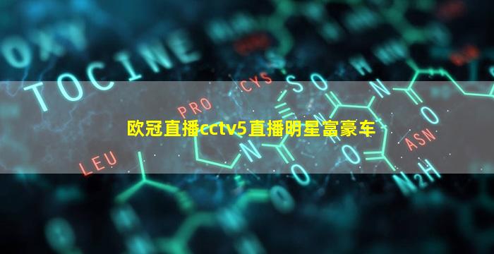 欧冠直播cctv5直播明星富豪车