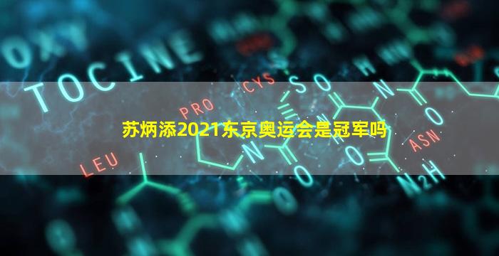 苏炳添2021东京奥运会是冠军吗