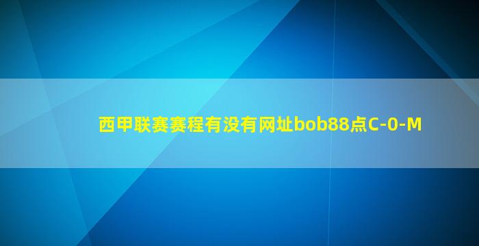 西甲联赛赛程有没有网址bob88点C-0-M